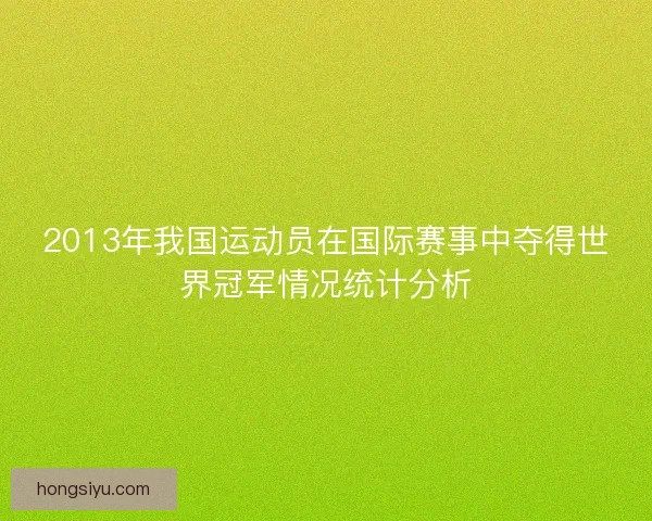 2013年我国运动员在国际赛事中夺得世界冠军情况统计分析